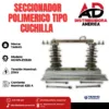 SECCIONADORES POLIMERICOS TIPO CUCHILLA